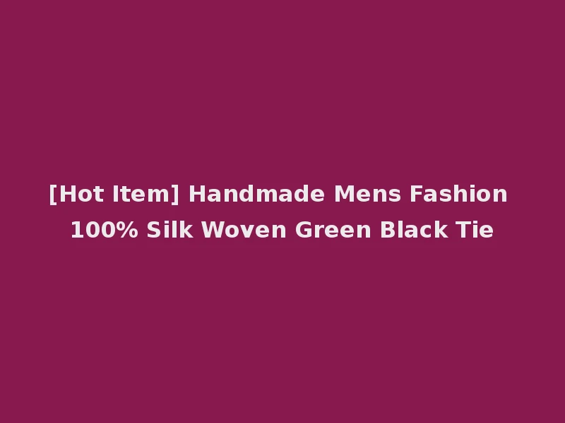 [Hot Item] Handmade Mens Fashion 100% Silk Woven Green Black Tie