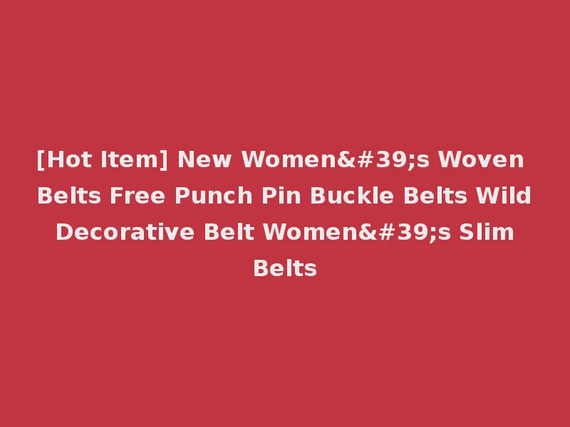 [Hot Item] New Women's Woven Belts Free Punch Pin Buckle Belts Wild Decorative Belt Women's Slim Belts