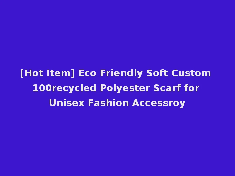 [Hot Item] Eco Friendly Soft Custom 100recycled Polyester Scarf for Unisex Fashion Accessroy