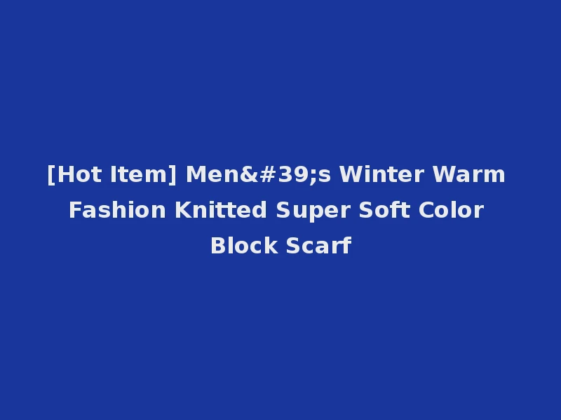 [Hot Item] Men's Winter Warm Fashion Knitted Super Soft Color Block Scarf