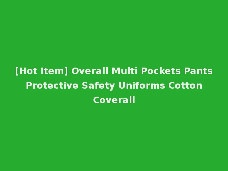 [Hot Item] Overall Multi Pockets Pants Protective Safety Uniforms Cotton Coverall