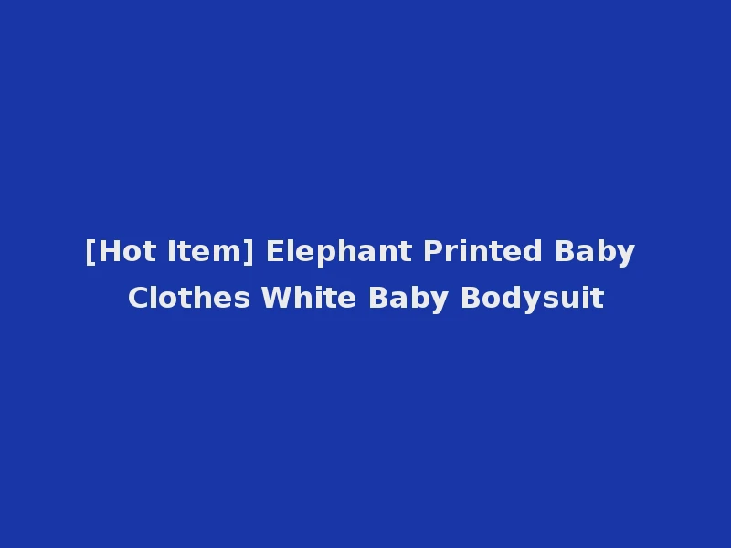 [Hot Item] Elephant Printed Baby Clothes White Baby Bodysuit