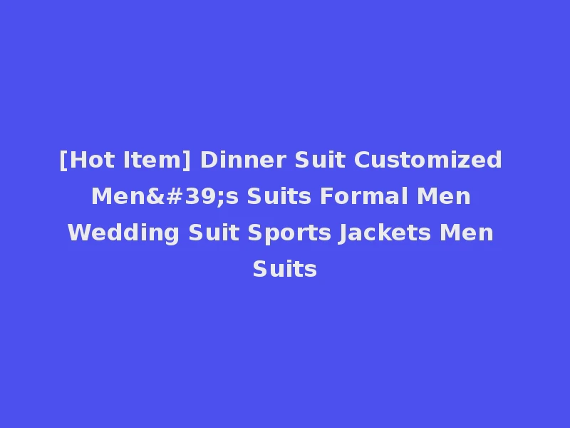 [Hot Item] Dinner Suit Customized Men's Suits Formal Men Wedding Suit Sports Jackets Men Suits