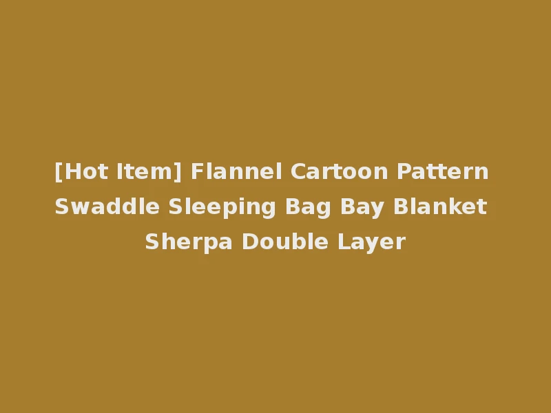 [Hot Item] Flannel Cartoon Pattern Swaddle Sleeping Bag Bay Blanket Sherpa Double Layer