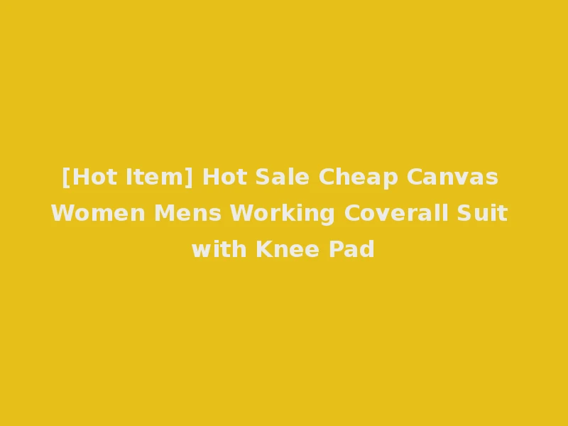 [Hot Item] Hot Sale Cheap Canvas Women Mens Working Coverall Suit with Knee Pad