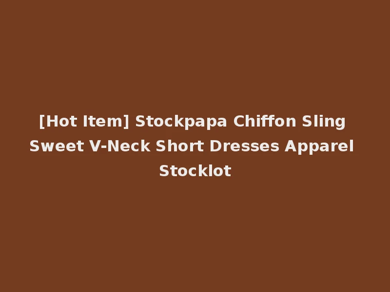 [Hot Item] Stockpapa Chiffon Sling Sweet V-Neck Short Dresses Apparel Stocklot