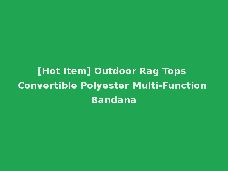 [Hot Item] Outdoor Rag Tops Convertible Polyester Multi-Function Bandana