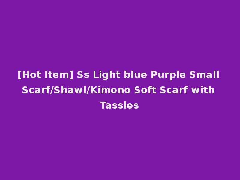 [Hot Item] Ss Light blue Purple Small Scarf/Shawl/Kimono Soft Scarf with Tassles