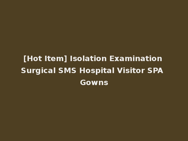 [Hot Item] Isolation Examination Surgical SMS Hospital Visitor SPA Gowns