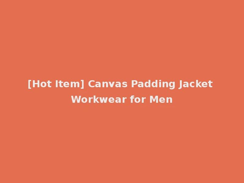 [Hot Item] Canvas Padding Jacket Workwear for Men