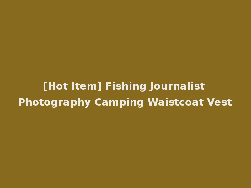 [Hot Item] Fishing Journalist Photography Camping Waistcoat Vest