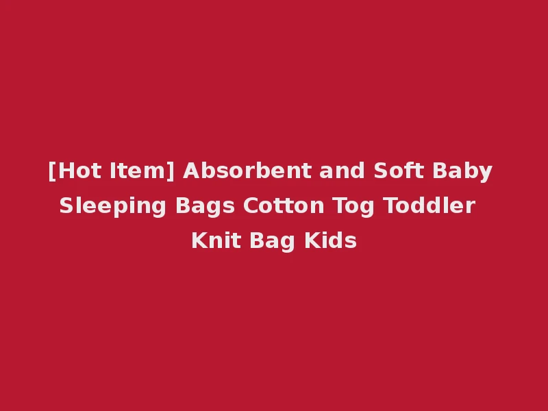 [Hot Item] Absorbent and Soft Baby Sleeping Bags Cotton Tog Toddler Knit Bag Kids