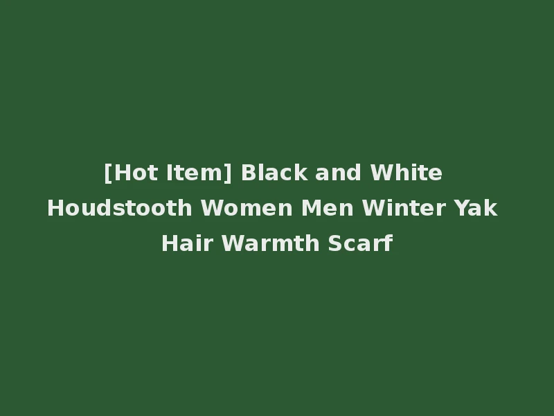 [Hot Item] Black and White Houdstooth Women Men Winter Yak Hair Warmth Scarf