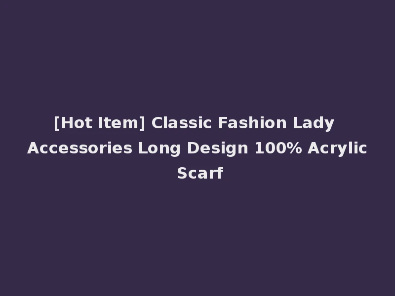 [Hot Item] Classic Fashion Lady Accessories Long Design 100% Acrylic Scarf
