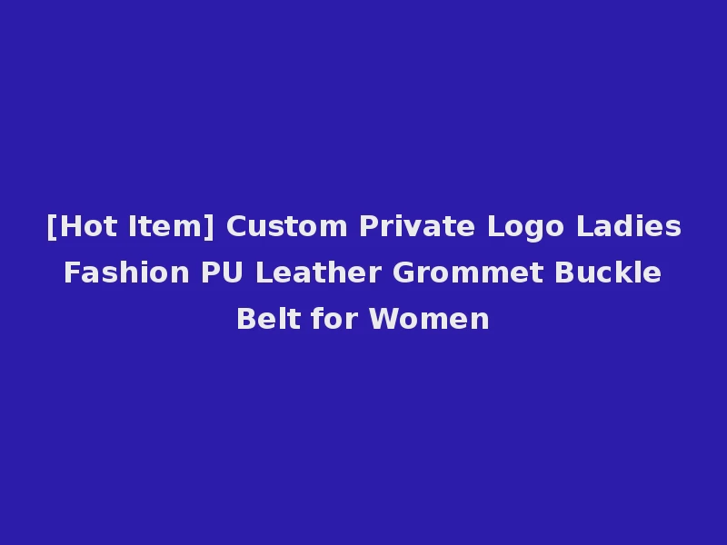 [Hot Item] Custom Private Logo Ladies Fashion PU Leather Grommet Buckle Belt for Women