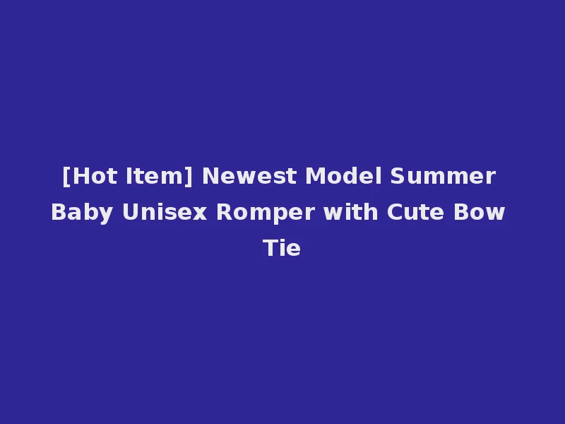 [Hot Item] Newest Model Summer Baby Unisex Romper with Cute Bow Tie
