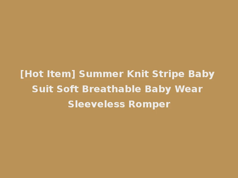 [Hot Item] Summer Knit Stripe Baby Suit Soft Breathable Baby Wear Sleeveless Romper