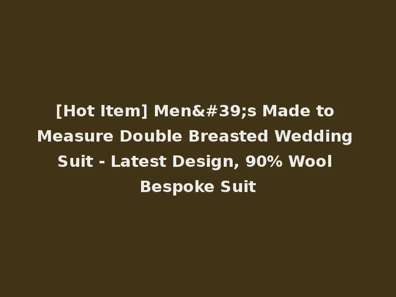 [Hot Item] Men's Made to Measure Double Breasted Wedding Suit - Latest Design, 90% Wool Bespoke Suit