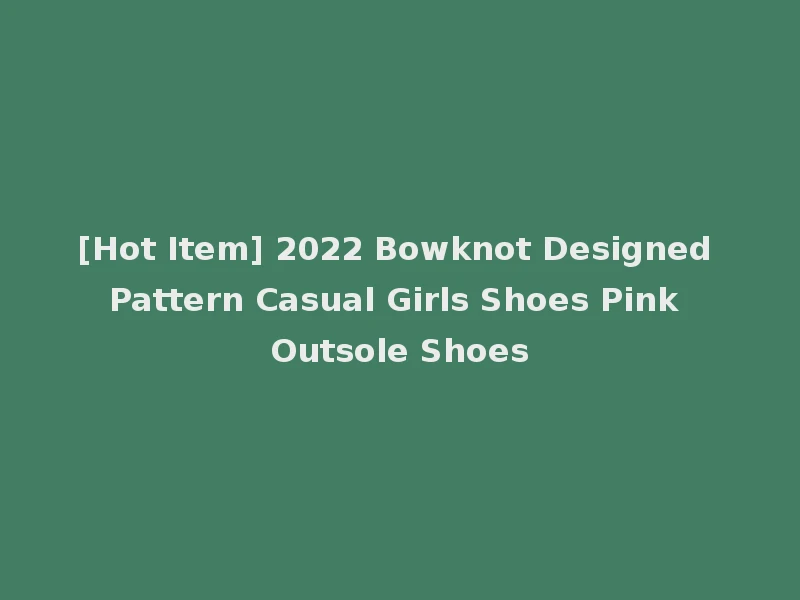 [Hot Item] 2022 Bowknot Designed Pattern Casual Girls Shoes Pink Outsole Shoes