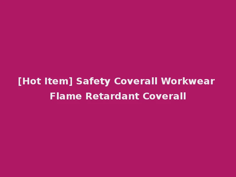 [Hot Item] Safety Coverall Workwear Flame Retardant Coverall