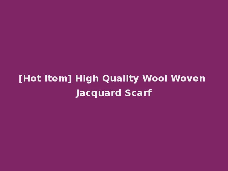 [Hot Item] High Quality Wool Woven Jacquard Scarf