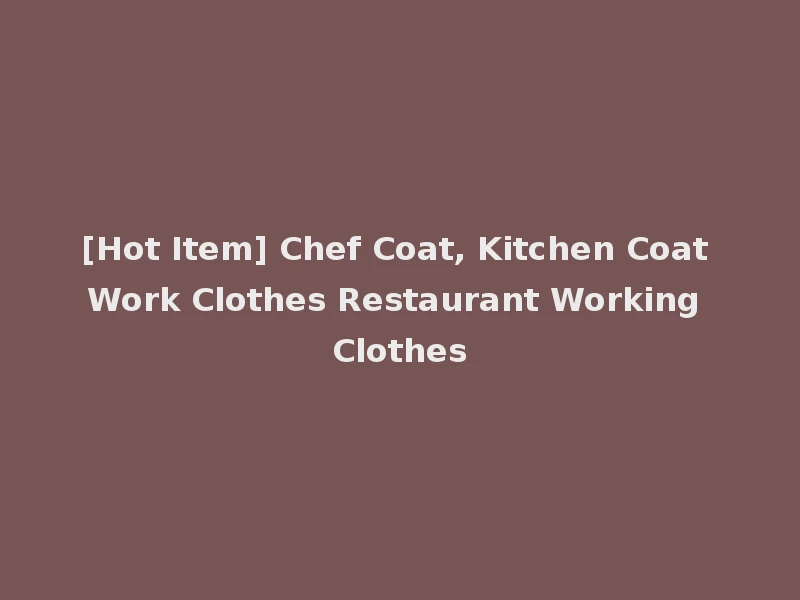 [Hot Item] Chef Coat, Kitchen Coat Work Clothes Restaurant Working Clothes