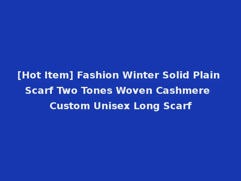 [Hot Item] Fashion Winter Solid Plain Scarf Two Tones Woven Cashmere Custom Unisex Long Scarf