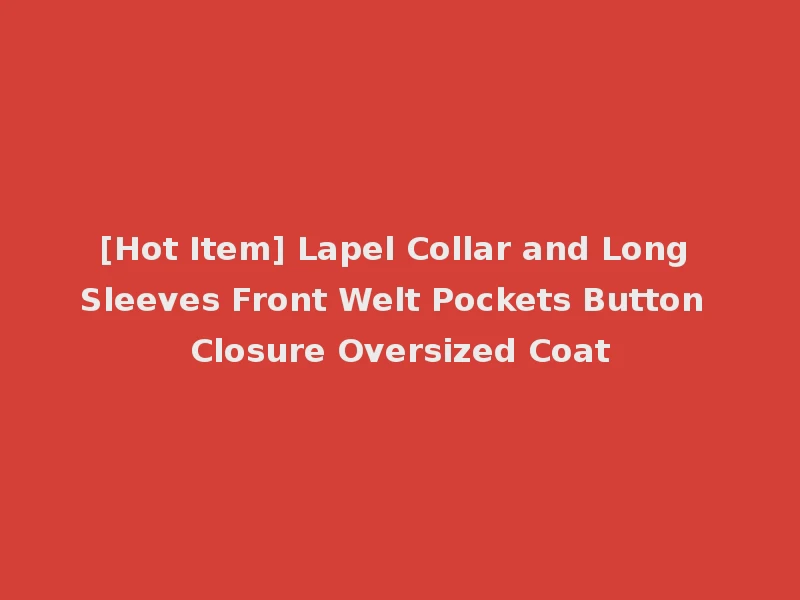 [Hot Item] Lapel Collar and Long Sleeves Front Welt Pockets Button Closure Oversized Coat