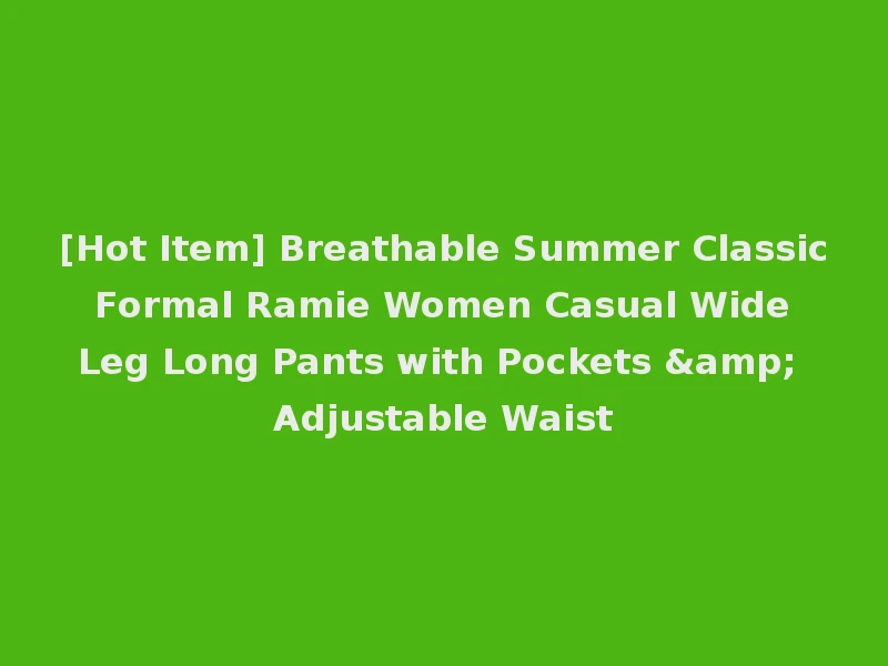 [Hot Item] Breathable Summer Classic Formal Ramie Women Casual Wide Leg Long Pants with Pockets & Adjustable Waist