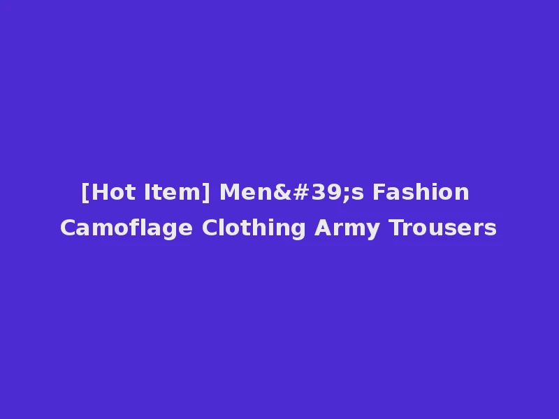 [Hot Item] Men's Fashion Camoflage Clothing Army Trousers