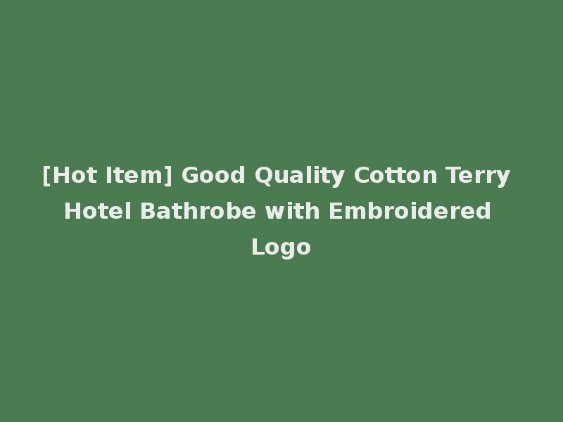 [Hot Item] Good Quality Cotton Terry Hotel Bathrobe with Embroidered Logo