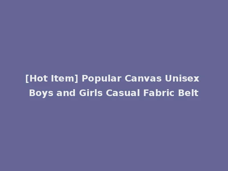 [Hot Item] Popular Canvas Unisex Boys and Girls Casual Fabric Belt