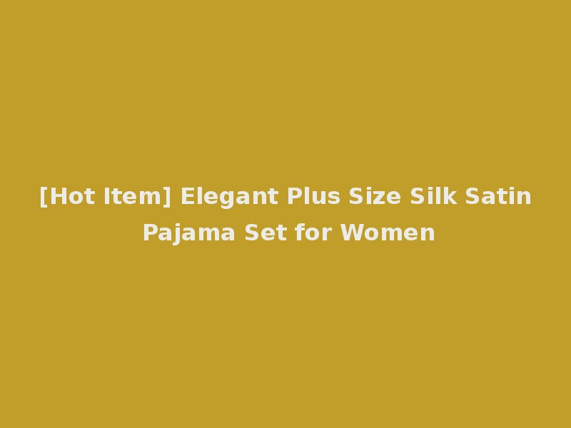 [Hot Item] Elegant Plus Size Silk Satin Pajama Set for Women