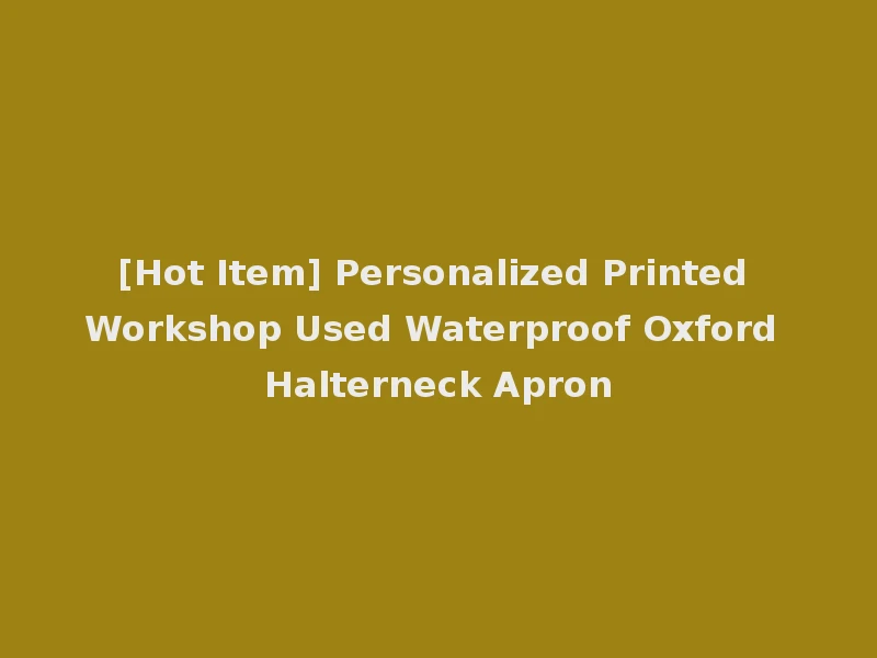 [Hot Item] Personalized Printed Workshop Used Waterproof Oxford Halterneck Apron