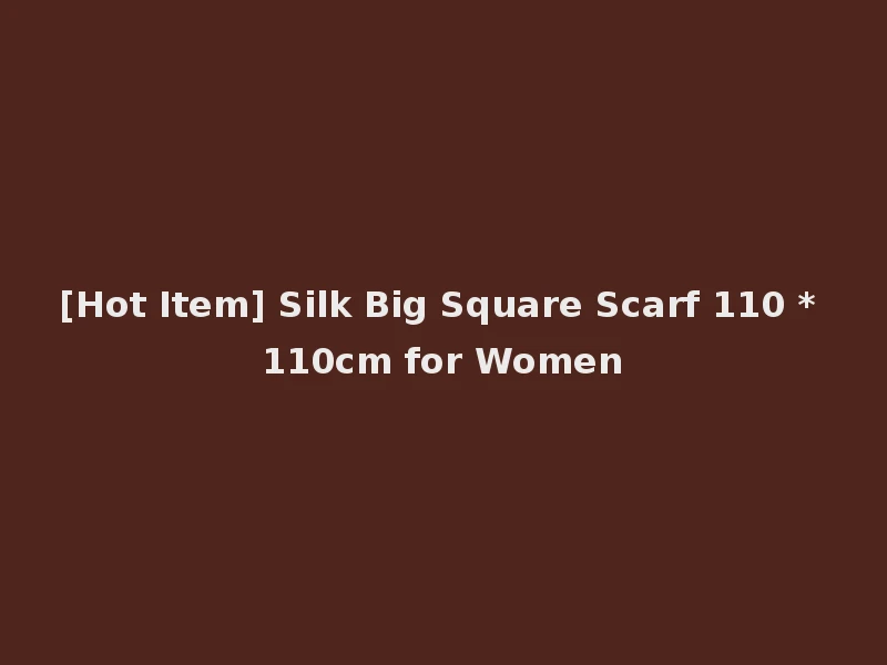 [Hot Item] Silk Big Square Scarf 110 * 110cm for Women