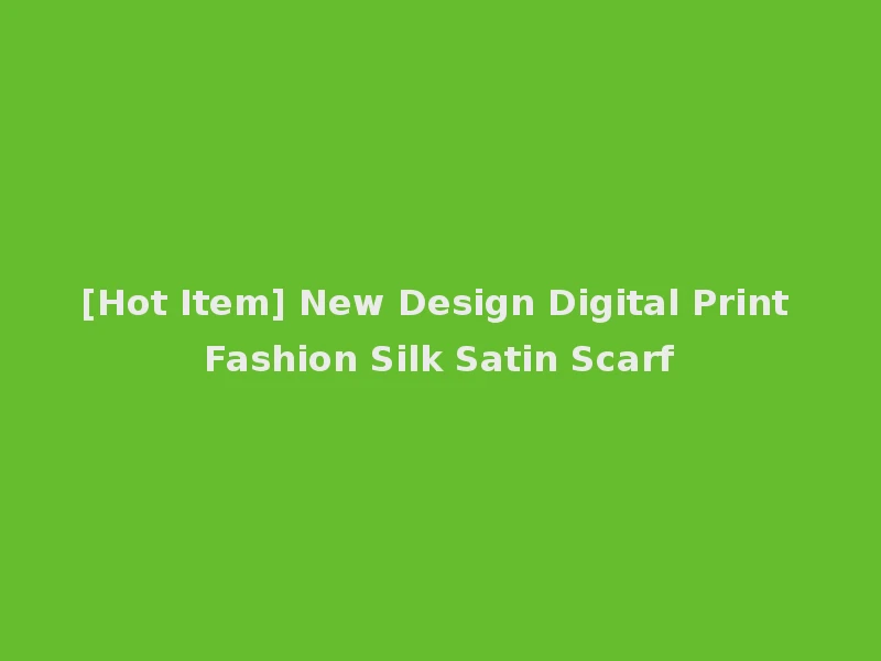 [Hot Item] New Design Digital Print Fashion Silk Satin Scarf