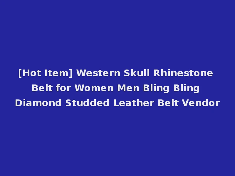 [Hot Item] Western Skull Rhinestone Belt for Women Men Bling Bling Diamond Studded Leather Belt Vendor