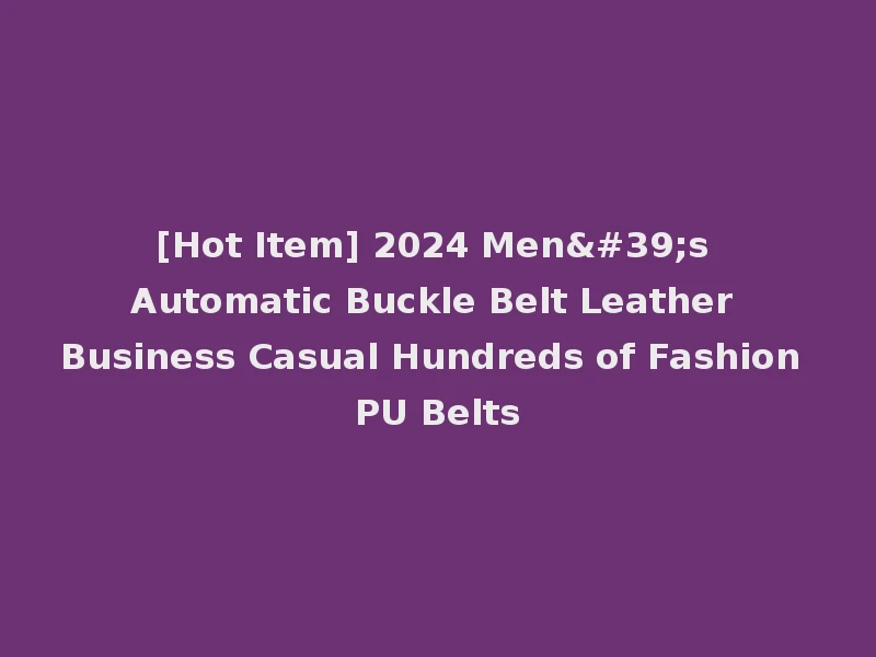 [Hot Item] 2024 Men's Automatic Buckle Belt Leather Business Casual Hundreds of Fashion PU Belts