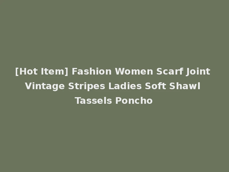 [Hot Item] Fashion Women Scarf Joint Vintage Stripes Ladies Soft Shawl Tassels Poncho