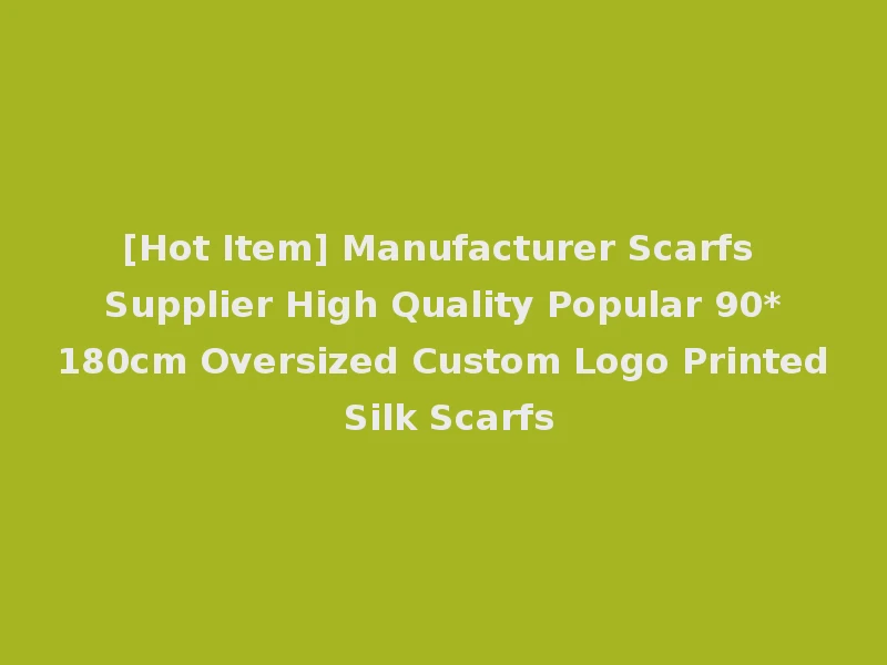 [Hot Item] Manufacturer Scarfs Supplier High Quality Popular 90*180cm Oversized Custom Logo Printed Silk Scarfs