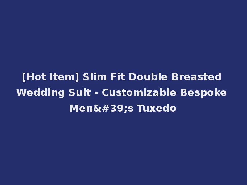 [Hot Item] Slim Fit Double Breasted Wedding Suit - Customizable Bespoke Men's Tuxedo