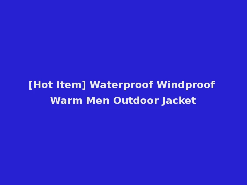[Hot Item] Waterproof Windproof Warm Men Outdoor Jacket