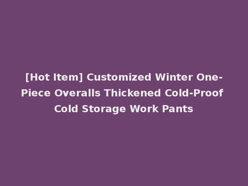[Hot Item] Customized Winter One-Piece Overalls Thickened Cold-Proof Cold Storage Work Pants