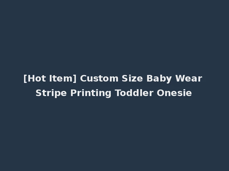 [Hot Item] Custom Size Baby Wear Stripe Printing Toddler Onesie