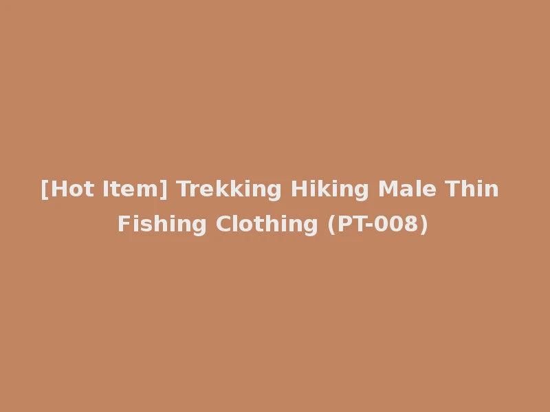 [Hot Item] Trekking Hiking Male Thin Fishing Clothing (PT-008)