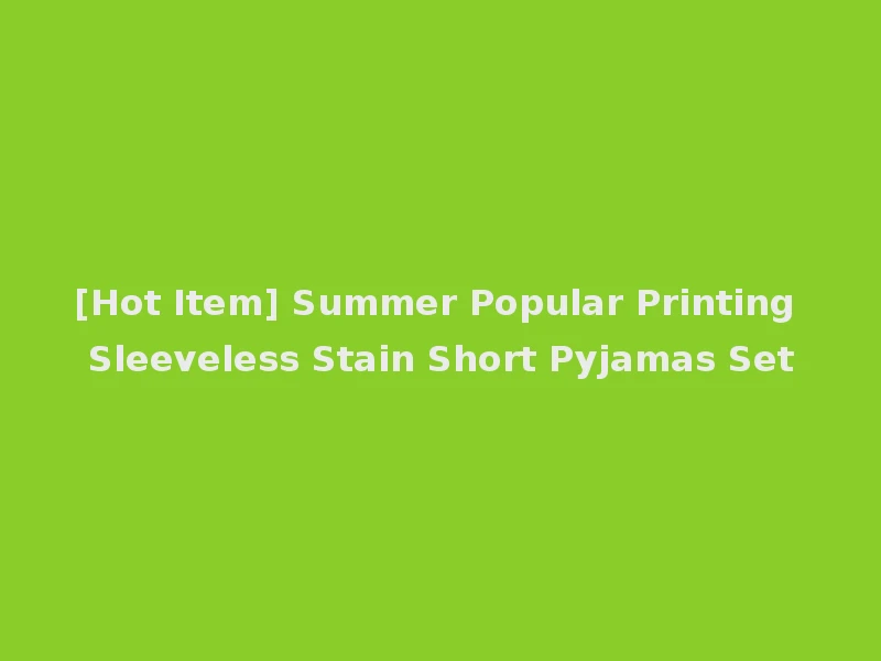 [Hot Item] Summer Popular Printing Sleeveless Stain Short Pyjamas Set