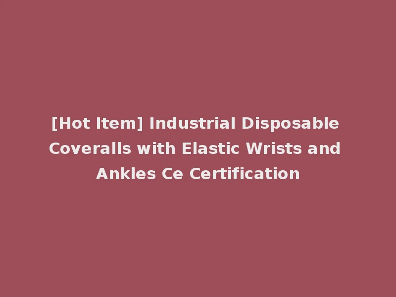 [Hot Item] Industrial Disposable Coveralls with Elastic Wrists and Ankles Ce Certification