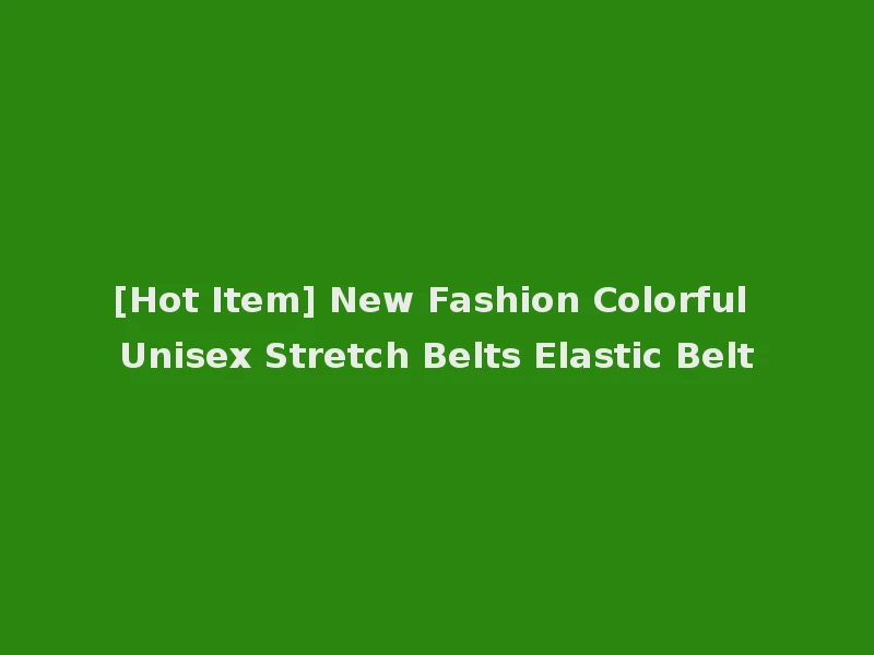 [Hot Item] New Fashion Colorful Unisex Stretch Belts Elastic Belt