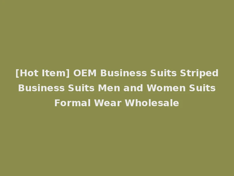 [Hot Item] OEM Business Suits Striped Business Suits Men and Women Suits Formal Wear Wholesale