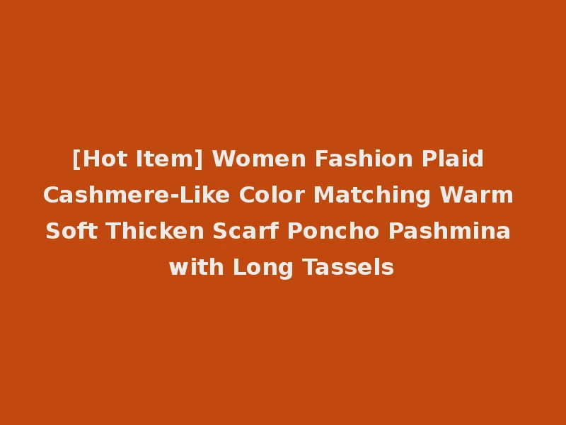[Hot Item] Women Fashion Plaid Cashmere-Like Color Matching Warm Soft Thicken Scarf Poncho Pashmina with Long Tassels
